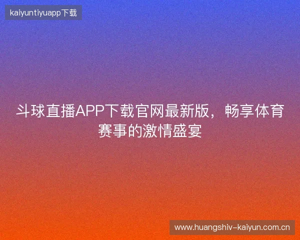 斗球直播APP下载官网最新版，畅享体育赛事的激情盛宴